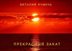 Прекрасный закат (СИ) - Ячмень Виталий Иванович