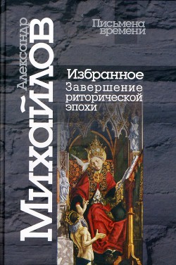 Избранное. Завершение риторической эпохи - Михайлов Александр