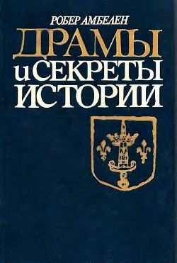 Драмы и секреты истории - Амбелен Робер