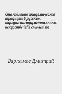 Становление академической традиции в русском народно-инструментальном искусстве XIX столетия — Варламов Дмитрий Иванович