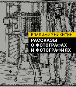 Рассказы о фотографах и фотографиях - Никитин Владимир И.