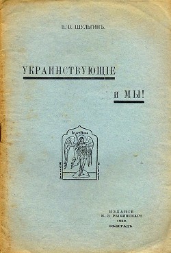 Украинствующие и мы - Шульгин Василий Витальевич