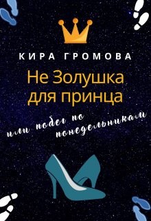 Не золушка для принца или побег по понедельникам (СИ) - Громова Кира