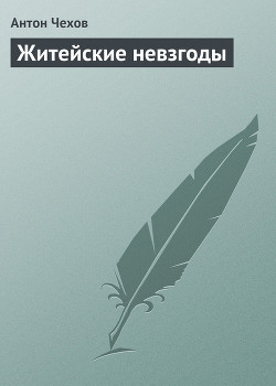 Житейские невзгоды - Чехов Антон Павлович Антоша Чехонте