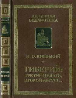 Тиберий: третий Цезарь, второй Август… - Князький Игорь Олегович