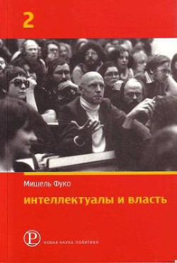 Интеллектуалы и власть. Избранные политические статьи, выступления и интервью. Часть 2 - Фуко Мишель