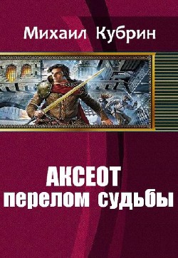 Аксеот: перелом судьбы (СИ) - Кубрин Михаил Сергеевич