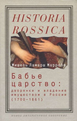 Бабье царство: Дворянки и владение имуществом в России (1700—1861) - Маррезе Мишель Ламарш