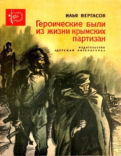 Героические были из жизни крымских партизан — Вергасов Илья Захарович