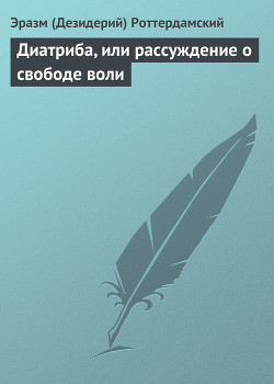 Диатриба, или рассуждение о свободе воли - Роттердамский Эразм (Дезидерий)