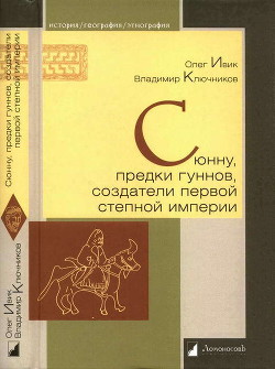 Сюнну, предки гуннов, создатели первой степной империи - Ключников Владимир