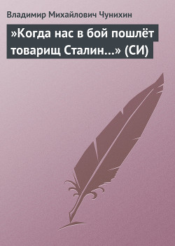 »Когда нас в бой пошлёт товарищ Сталин…» (СИ) - Чунихин Владимир Михайлович