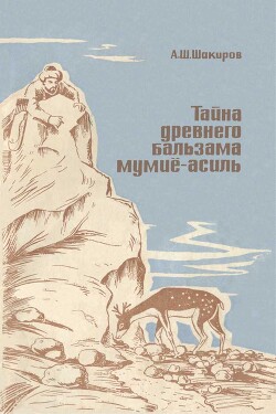 Тайна древнего бальзама мумие-асиль - Шакиров Адыль Шарипович