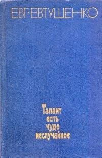 Талант есть чудо неслучайное - Евтушенко Евгений Александрович