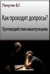 Как проходят допросы? Противодействие манипуляциям (СИ) — Пичугин Виталий Григорьевич