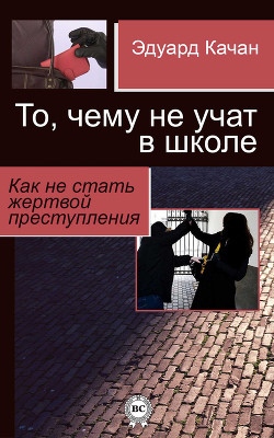 То, чему не учат в школе (как не стать жертвой преступления) - Качан Эдуард Николаевич edkachan