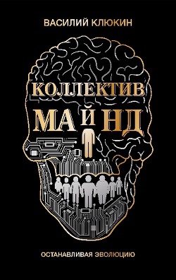 Коллектив Майнд. Останавливая эволюцию - Клюкин Василий Васильевич