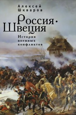 Россия - Швеция. История военных конфликтов. 1142-1809 годы — Шкваров Алексей Геннадьевич