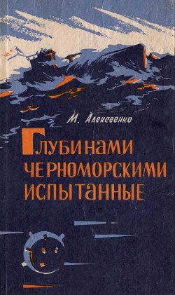 Глубинами черноморскими испытанные. (записки инженера-подводника) - Алексеенко Михаил Григорьевич Неизвестный автор