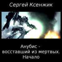 Анубис — восставший из мертвых. Начало (СИ) - Ветров Сергей (Ксенжик Сергей Михайлович )