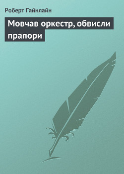 Мовчав оркестр, обвисли прапори — Хайнлайн Роберт Энсон