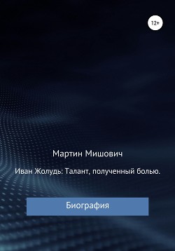 Иван Жолудь: талант, полученный болью. Биография - Мишович Мартин