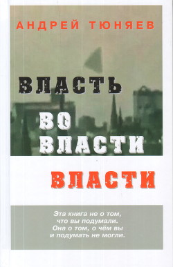 Власть во власти Власти - Тюняев Андрей Александрович