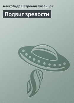 Подвиг зрелости - Казанцев Александр Петрович