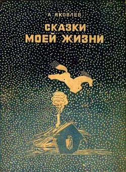 Сказки моей жизни — Яковлев Александр Степанович