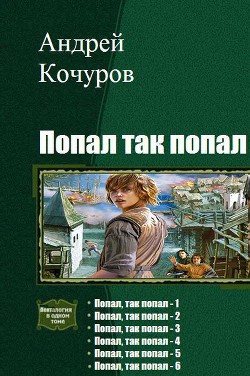 Попал, так попал. Гексалогия (СИ) - Кочуров Андрей Игоревич