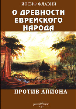 О древности еврейского народа. Против Апиона - Флавий Иосиф