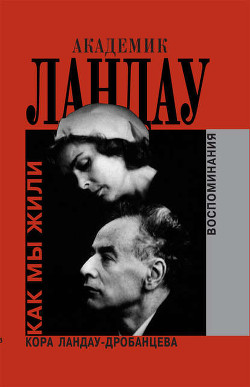 Академик Ландау. Как мы жили. Воспоминания - Ландау-Дробанцева Конкордия Терентьевна