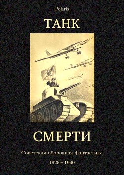 Танк смерти. Советская оборонная фантастика 1928-1940 - Болтин Евгений Арсеньевич