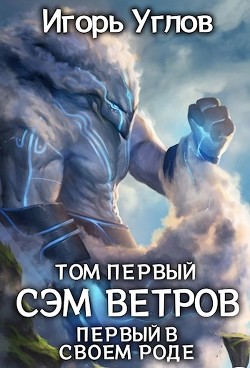 Первый в своём роде. Сэм Ветров (СИ) - Углов Игорь