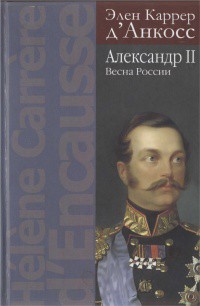 Александр II. Весна России - д'Анкосс Эллен Каррер