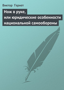 Нож в руке, или юридические особенности национальной самообороны (СИ) - Гернет Виктор