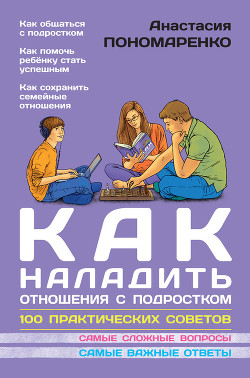 Как наладить отношения с подростком. 100 практических советов - Пономаренко Анастасия Александровна