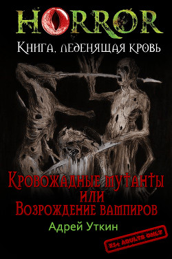 «Кровожадные мутанты» или «Возрождение вампиров» (СИ) - Уткин Андрей