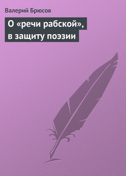 О «речи рабской», в защиту поэзии - Брюсов Валерий Яковлевич