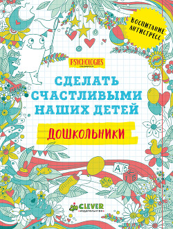 Сделать счастливыми наших детей. Дошкольники — Коллектив авторов