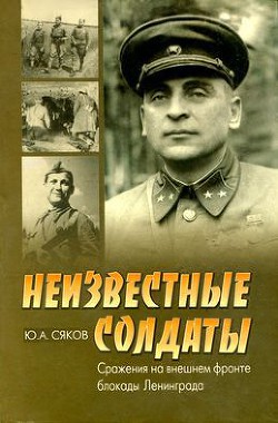 Неизвестные солдаты. Сражения на внешнем фронте блокады Ленинграда - Сяков Юрий Александрович