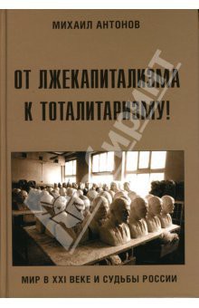 От лжекапитализма к тоталитаризму! — Антонов Михаил Алексеевич