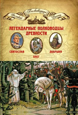 Легендарные полководцы древности. Олег, Добрыня, Святослав - Копылов Николай Александрович