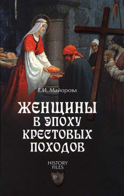 Женщины в эпоху Крестовых походов - Майорова Елена Ивановна