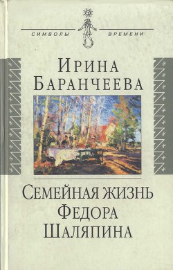 Семейная жизнь Федора Шаляпина: Жена великого певца и ее судьба - Баранчеева Ирина Николаевна