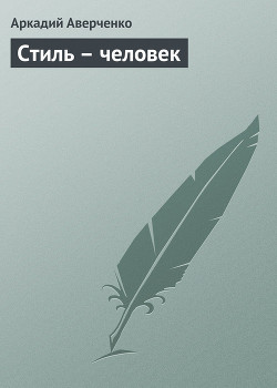 Стиль – человек - Аверченко Аркадий Тимофеевич