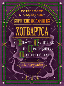 Короткие истории из Хогвартса: о власти, политике и противных полтергейстах - Роулинг Джоан Кэтлин