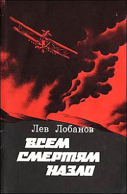 Всем смертям назло. Записки фронтового летчика - Лобанов Лев Захарович