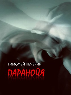 Паранойя. Сборник (СИ) - Печёрин Тимофей Николаевич