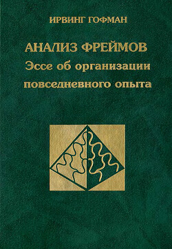 Анализ фреймов. Эссе об организации повседневного опыта — Гофман Ирвинг